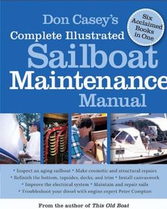 Don Casey's Complete Illustrated Sailboat Maintenance Manual: Including Inspecting the Aging Sailboat, Sailboat Hull and Deck Repair, Sailboat Refinishing, Sailbo