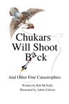 Chukars Will Shoot Back: And Other Fine Catastrophies