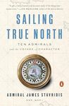 Sailing True North: Ten Admirals and the Voyage of Character