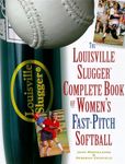 The Louisville Slugger Complete Book of Women's Fast-Pitch Softball