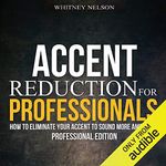 Accent Reduction for Professionals: How to Eliminate Your Accent to Sound More American