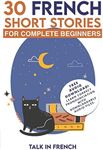 30 French Short Stories for Complete Beginners: Improve your reading and listening skills in French: 1