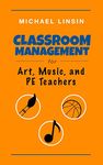 Classroom Management for Art, Music, and Pe Teachers