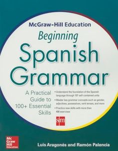 McGraw-Hill Education Beginning Spanish Grammar: A Practical Guide to 100+ Essential Skills