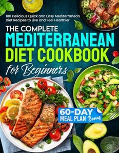 The Complete Mediterranean Diet Cookbook for Beginners: 100 Delicious Quick and Easy Mediterranean Diet Recipes to Live and Feel Healthier With a BONUS 60-day Meal Plan