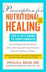 Prescription for Nutritional Healing: The A-to-Z Guide to Supplements, 6th Edition: Everything You Need to Know About Selecting and Using Vitamins, Minerals, Herbs, and More