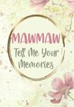 Mawmaw Tell Me Your Stories: Mawmaw Gifts from Granchildren - My Life Story and Keepsake Journal Book for My Grandchild - Unique Memoir for Mawmaw to Record Her Memories