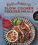 Fix-It and Forget-It Slow Cooker Freezer Meals: 150 Make-Ahead Meals to Save You Time and Money