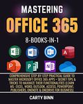 MASTERING OFFICE 365: Comprehensive Step-by-Step Practical Guide to Master Microsoft Office 365 Apps + Secret Tips & Tricks to Maximize Their Functionalities