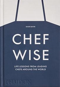 Chefwise, Life Lessons from the World's Leading Chefs: Life Lessons from Leading Chefs Around the World