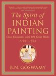 Spirit of Indian Painting, The: Close Encounters With 101 Great Works 1100-1900