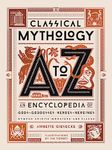 Classical Mythology A to Z: An Encyclopedia of Gods & Goddesses, Heroes & Heroines, Nymphs, Spirits, Monsters, and Places