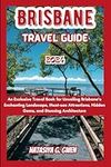 BRISBANE TRAVEL GUIDE 2024: An Exclusive Travel Book for Unveiling Brisbane's Enchanting Landscape, Must-see Attractions, Hidden Gems, and Stunning ... World's Sightseeing Attractions Unveiled)