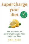 Supercharge Your Diet: Ten Easy Ways to Get Everything You Need From Your Food