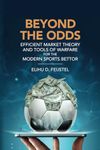 Beyond the Odds: Efficient Market Theory and Tools of Warfare for the Modern Sports Bettor