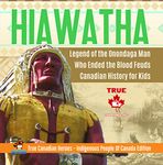 Hiawatha - Legend of the Onondaga Man Who Ended the Blood Feuds | Canadian History for Kids | True Canadian Heroes - Indigenous People Of Canada Edition