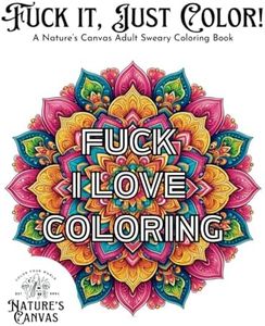 Fuck it, Just Color!: A Nature’s Canvas Adult Sweary Coloring Book