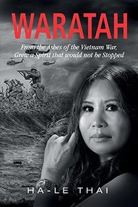 Waratah: From the Ashes of the Vietnam War, Grew a Spirit that would not be Stopped