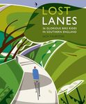 Lost Lanes Southern England: 36 Glorious Bike Rides in Southern England: 1 (Lost Lanes: 36 Glorious Bike Rides in Southern England (London and the South-East))