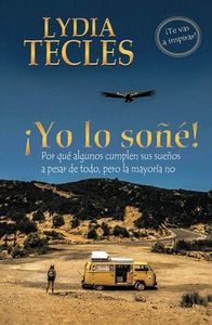 ¡Yo lo soñé!: Porqué algunos cumplen sus sueños a pesar de todo, pero la mayoría no