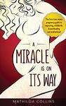 A Miracle Is On Its Way: The First Time Moms Pregnancy Guide to Expecting, Childbirth, Breastfeeding and Motherhood