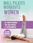 Wall Pilates Workouts for Women: The Complete Workout Book with Over 200 Illustrations & Video Tutorials to Lose Weight & Keep in Shape at Home | 28 Day Simple Program Exercise Challenge Chart Poster for Beginners & Seniors
