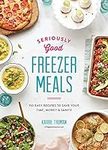 Seriously Good Freezer Meals: 150 E