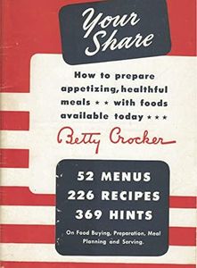 Your Share: How to Prepare Appetizing, Healthful Meals With Foods Available Today (A Betty Crocker WWII War-Time Rations Cookbook)