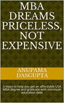 MBA dreams priceless, not expensive: 5 steps to help you get an affordable USA MBA degree and graduate with minimum education debt (MBA E-books Book 1)