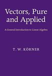 Vectors, Pure and Applied: A General Introduction to Linear Algebra