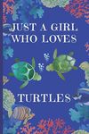 Just A Girl Who Loves Turtles: Turtle Gifts: Cute Novelty Notebook Gift: Lined Paper Paperback Journal