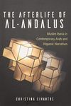 The Afterlife of al-Andalus: Muslim Iberia in Contemporary Arab and Hispanic Narratives (SUNY series in Latin American and Iberian Thought and Culture)