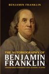 The Autobiography of Benjamin Franklin: A Benjamin Franklin Autobiography Classics (The Original 1791 Edition)