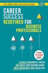 Career Success Redefined For Business Professionals: A Proven 7-Step Guide to Create Your Personal Brand and Build a Meaningful Career While Navigating a Non Linear Path