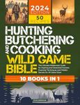 Hunting, Butchering, and Cooking Wild Game Bible: [10 IN 1] The Ultimate Wilderness Guide for Aspiring and Seasoned Hunters | Essential Techniques and ... Sizes (Outdoor Mastery Collection Book 2)