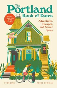 The Portland Book of Dates: Adventures, Escapes, and Secret Spots (The Book of Dates)