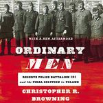 Ordinary Men: Reserve Police Battalion 101 and the Final Solution in Poland