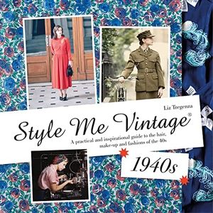 Style Me Vintage: 1940s: A practical and inspirational guide to the hair, make-up and fashions of the 40s