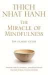 The Miracle Of Mindfulness: The Classic Guide to Meditation by the World's Most Revered Master (Classic Edition)