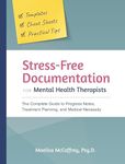 Stress-Free Documentation for Mental Health Therapists: The Complete Guide to Progress Notes, Treatment Planning, and Medical Necessity