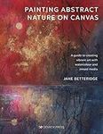 Painting Abstract Nature on Canvas: A guide to creating vibrant art with watercolour and mixed media