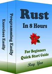 Rust: Rust Programming, In 8 Hours, For Beginners, Learn Coding Fast: Rust Language, Crash Course Textbook & Exercises (Cookbooks in 8 Hours 15)