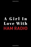 A Girl In Love With Ham Radio: Field Day Logbook to Note, Track and Organize Amateur Radio Contacts and Activity