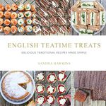 English Teatime Treats: Delicious Traditional Recipes Made Simple