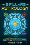 The 5 Pillars of Astrology: 71 Beginner Techniques & Tips to Self-Discovery and Transformation. Know Your Higher Purpose by Decoding the Secrets of Your Zodiac. Predict Your Future With Horoscopes