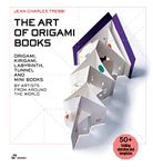 The Art of Origami Books: Origami, Kirigami, Labyrinth, Tunnel and Mini Books by Artists from Around the World