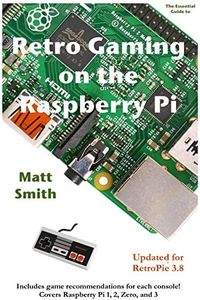 Retro Gaming on the Raspberry Pi: The Essential Guide Updated for RetroPie 3.6