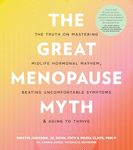 The Great Menopause Myth: The Truth on Mastering Midlife Hormonal Mayhem, Beating Uncomfortable Symptoms, and Aging to Thrive