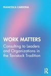 Work Matters: Consulting to leaders and organizations in the Tavistock tradition