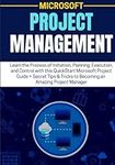 MICROSOFT PROJECT MANAGEMENT: Learn the Process of Initiation, Planning, Execution, and Control with this QuickStart Microsoft Project Guide + Secret ... Tricks to Becoming an Amazing Project Manager